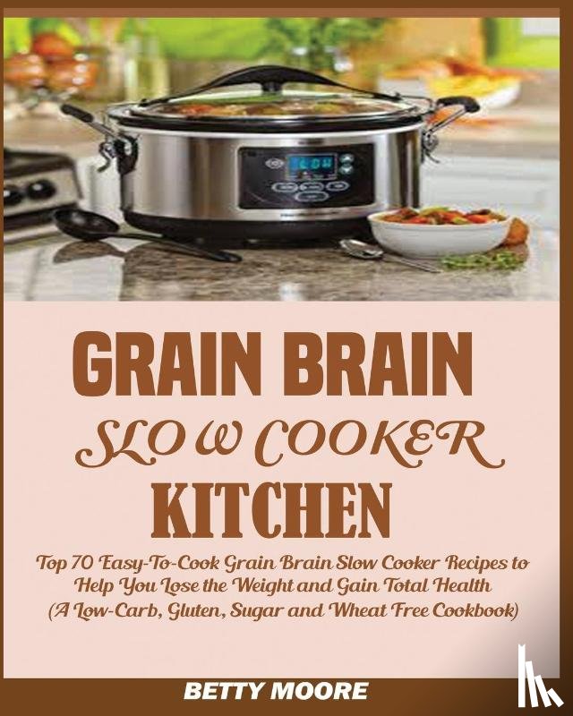 Moore, Betty - Grain Brain Slow Cooker Kitchen