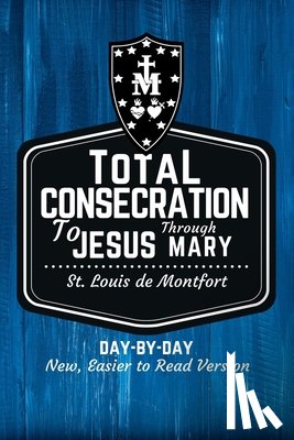 Smith, Scott L. - St. Louis de Montfort's Total Consecration to Jesus through Mary: New, Day-by-Day, Easier-to-Read Translation