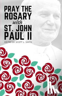 Smith, Scott L. - Pray the Rosary with Saint John Paul II