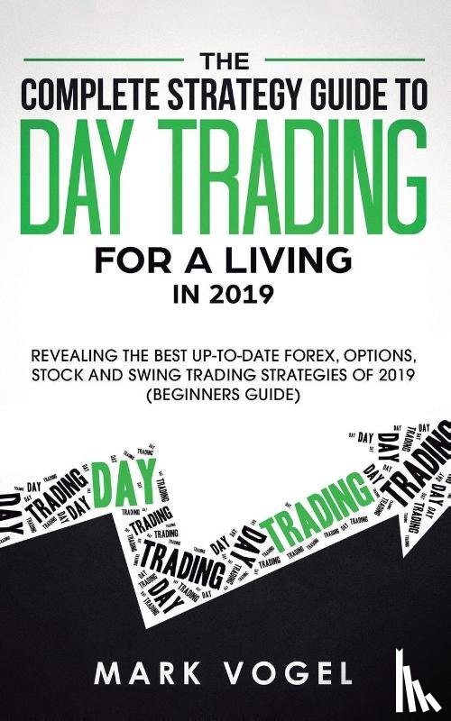 Vogel, Mark - The Complete Strategy Guide to Day Trading for a Living in 2019