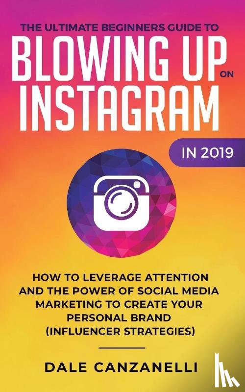 Canzanelli, Dale - The Ultimate Beginners Guide to Blowing Up on Instagram in 2019