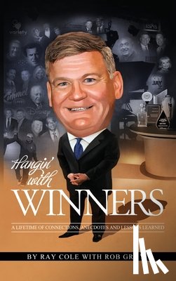 Cole, Ray - Hangin' with Winners: A Lifetime of Connections, Anecdotes and Lessons Learned