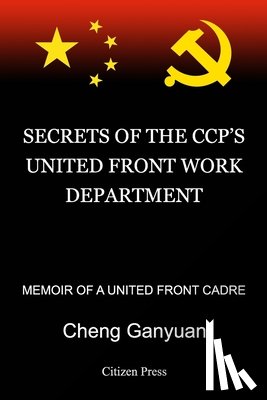 Cheng, Ganyuan - Secrets of the Ccp's United Front Work Department: Memoir of a United Front Cadre