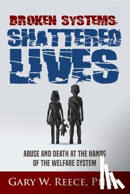 Reece, Gary W - Broken Systems-Shattered Lives