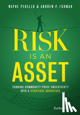Penello, Wayne - Risk Is an Asset: Turning Commodity Price Uncertainty Into a Strategic Advantage