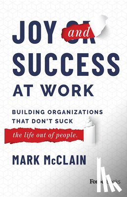 McClain, Mark - Joy and Success at Work: Building Organizations That Don't Suck (the Life Out of People)