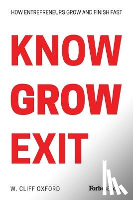 Oxford, W. Cliff - Know Grow Exit: How Entrepreneurs Grow And Finish Fast
