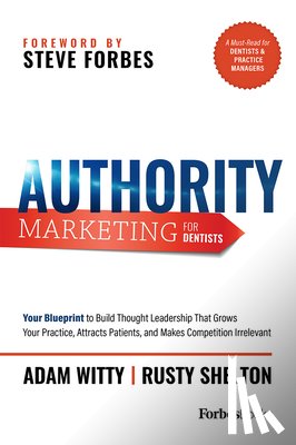 Witty, Adam - Authority Marketing for Dentists: Your Blueprint to Build Thought Leadership That Grows Your Practice, Attracts Patients, and Makes Competition Irrele