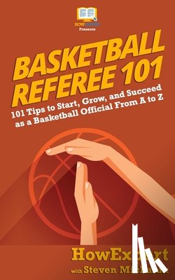Michaluk, Steven - Basketball Referee 101: 101 Tips to Start, Grow, and Succeed as a Basketball Official From A to Z