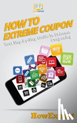 Howexpert - How To Extreme Coupon: Your Step-By-Step Guide To Extreme Couponing