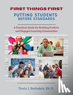 Barksdale, Tawio - First Things First Putting Students Before Standards: A Practical Guide for Building Positive and Engaged Learning Communities: Putting Students Befor
