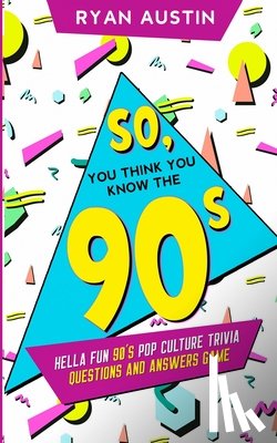Austin, Ryan - So, you think you know the 90's?