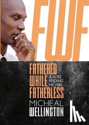 Wellington, Micheal - Fathered While Fatherless