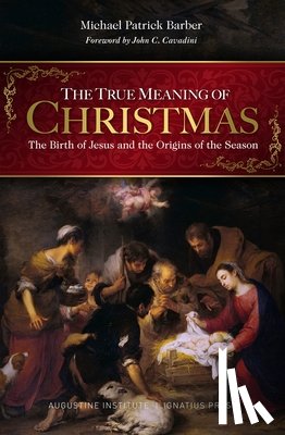 Barber, Michael - The True Meaning of Christmas: The Birth of Jesus and the Origins of the Season