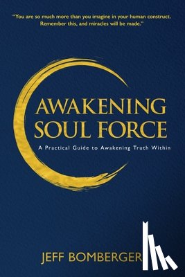 Bomberger, Jeff - Awakening Soul Force: A Practical Guide to Awakening Truth Within