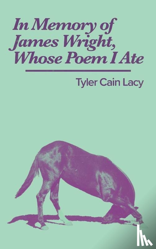 Lacy, Tyler Cain - In Memory of James Wright, Whose Poem I Ate