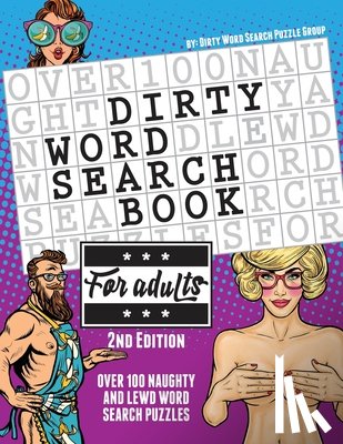Word Search Puzzle Group - The Dirty Word Search Book for Adults - 2nd Edition: Over 100 Hysterical, Naughty, and Lewd Swear Word Search Puzzles for Men and Women - A Funny Whit
