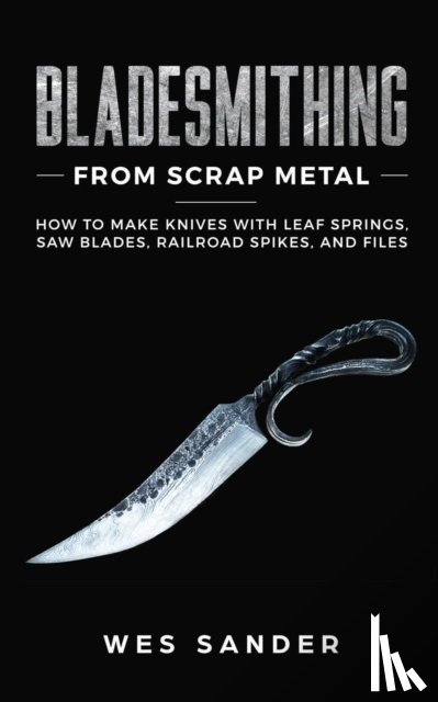 Sander, Wes - Bladesmithing From Scrap Metal