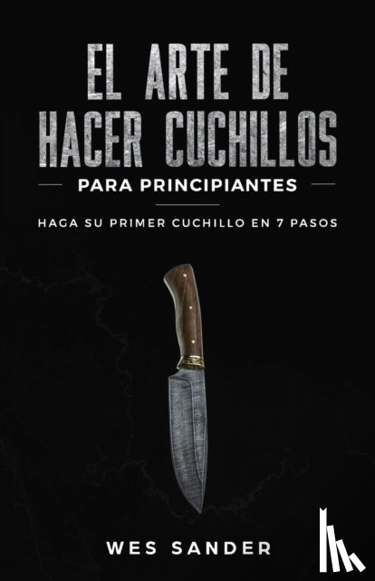 Sander, Wes - El arte de hacer cuchillos (Bladesmithing) para principiantes