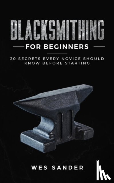 Sander, Wes - Blacksmithing for Beginners