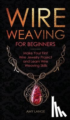 Lange, Amy - Wire Weaving for Beginners