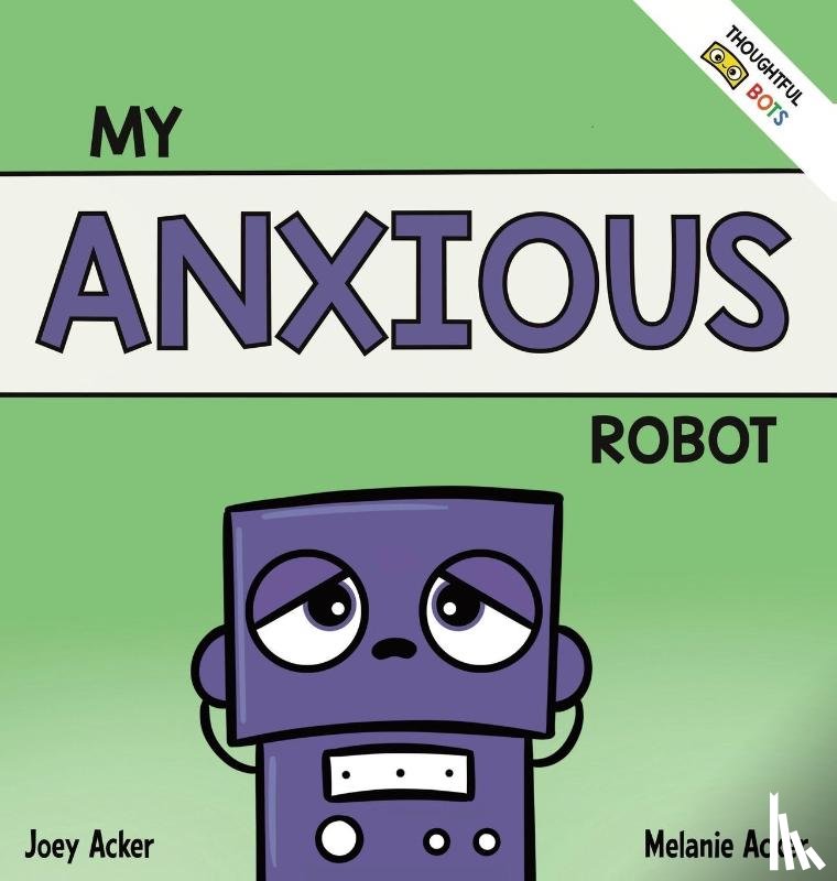 Acker, Joey, Acker, Melanie - My Anxious Robot