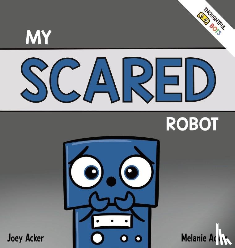 Acker, Joey, Acker, Melanie - My Scared Robot