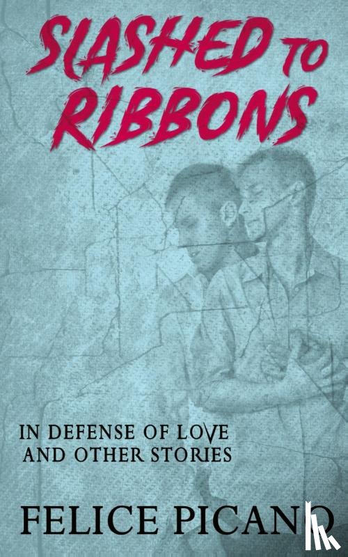 Picano, Felice, Andrews-Katz, Eric - Slashed to Ribbons in Defense of Love and Other Stories