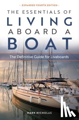 Nicholas, Mark - The Essentials of Living Aboard a Boat: The Definitive Guide for Livaboards