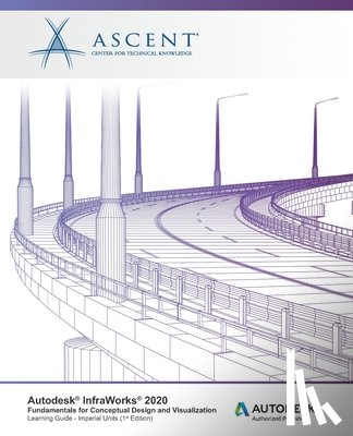 Ascent -. Center for Technical Knowledge - Autodesk InfraWorks 2020: Fundamentals for Conceptual Design and Visualization (Imperial Units): Autodesk Authorized Publisher
