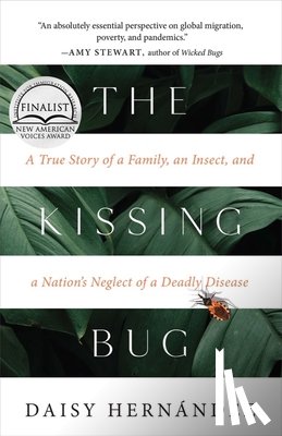 Hernández, Daisy - The Kissing Bug: A True Story of a Family, an Insect, and a Nation's Neglect of a Deadly Disease