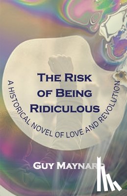 Maynard, Guy - The Risk of Being Ridiculous: A Historical Novel of Love and Revolution