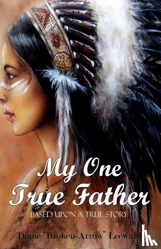 Leeward, Diane "Broken-Arrow" - My One True Father