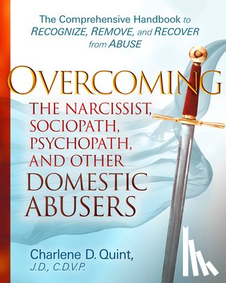 Quint, Charlene D. - Overcoming The Narcissist, Sociopath, Psychopath, and Other Domestic Abusers