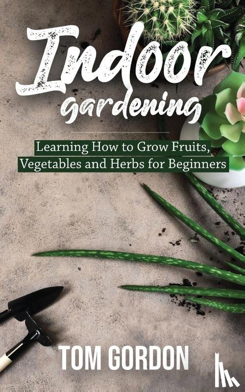 Gordon, Tom - Indoor Gardening
