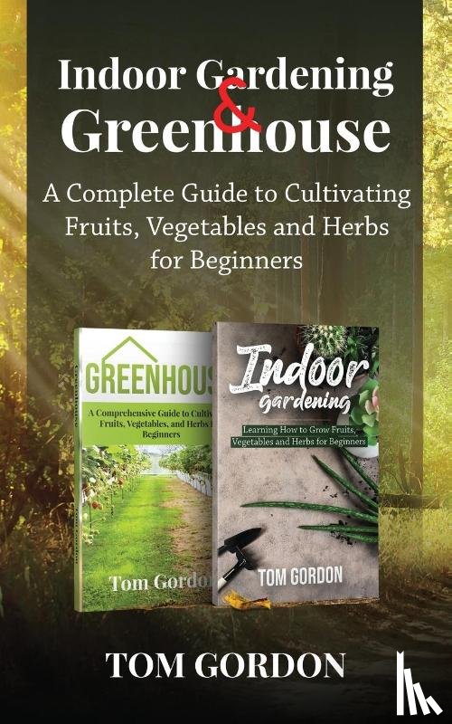 Gordon, Tom - Indoor Gardening & Greenhouse