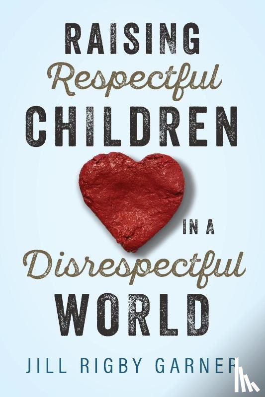 Garner, Jill Rigby - Raising Respectful Children in a Disrespectful World (3rd Edition)