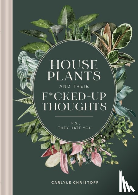 Christoff, Carlyle, Saake, Elisabeth - Houseplants and Their F*cked-Up Thoughts