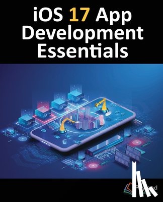 Smyth, Neil - iOS 17 App Development Essentials: Developing iOS 17 Apps with Xcode 15, Swift, and SwiftUI