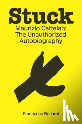 Bonami, Francesco - Stuck: Maurizio Cattelan