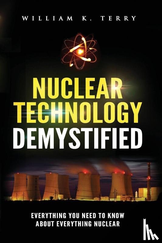 Terry, William K, Tbd - Nuclear Technology Demystified