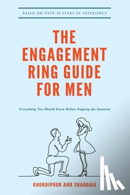 Khordipour, Michael - The Engagement Ring Guide For Men: Everything You Should Know Before Popping The Question