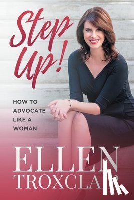 Troxclair, Ellen - Step Up!: How To Advocate Like A Woman