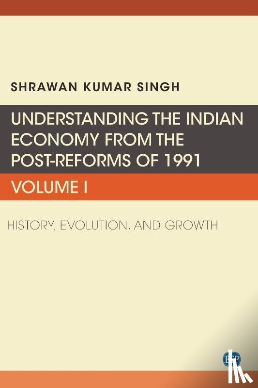Singh, Shrawan Kumar - Understanding the Indian Economy from the Post-Reforms of 1991, Volume I