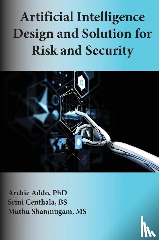 Addo, Archie, Centhala, Srini, Shanmugam, Muthu - Artificial Intelligence Design and Solution for Risk and Security