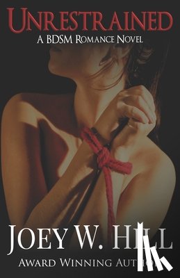 Hill, Joey W. - Unrestrained: A BDSM Romance Novel