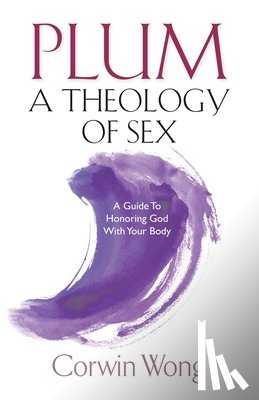 Wong, Corwin - PLUM A Theology of Sex
