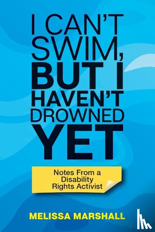 Marshall, Melissa - I Can't Swim, But I Haven't Drowned Yet Notes From a Disability Rights Activist