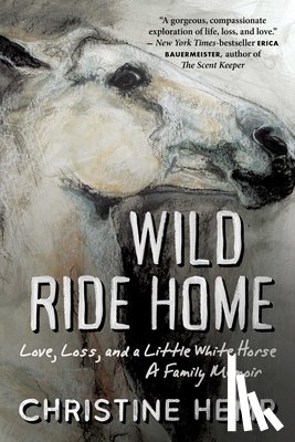 Hemp, Christine - Wild Ride Home: Love, Loss, and a Little White Horse, a Family Memoir