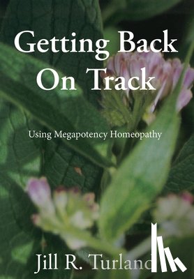 Turland, Jill R. - Getting Back On Track: Using Megapotency Homeopathy